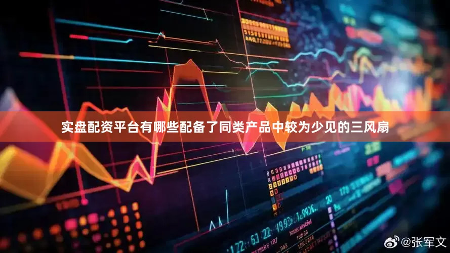 实盘配资平台有哪些配备了同类产品中较为少见的三风扇