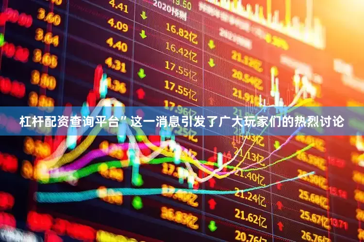 杠杆配资查询平台”这一消息引发了广大玩家们的热烈讨论