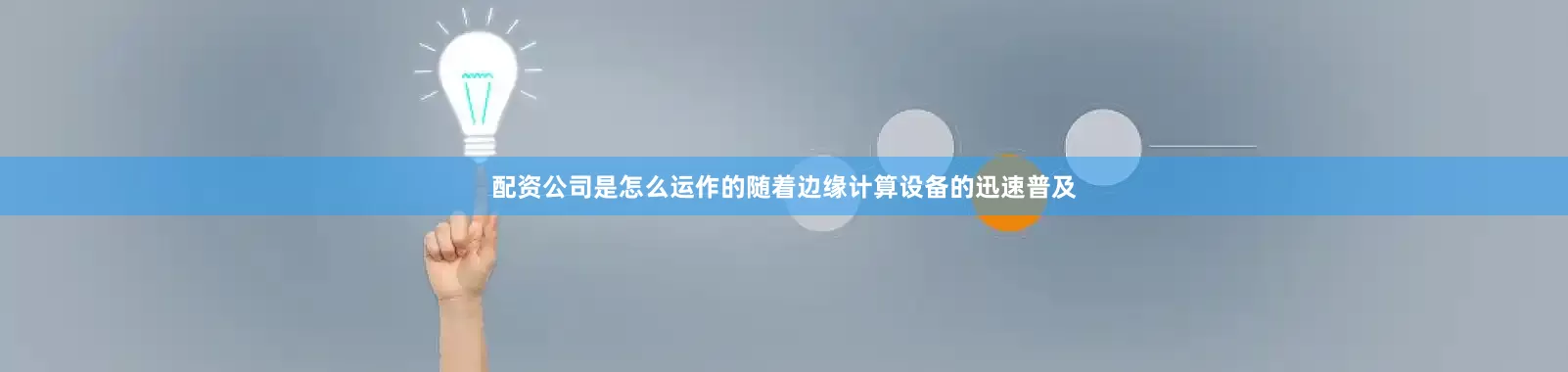 配资公司是怎么运作的随着边缘计算设备的迅速普及