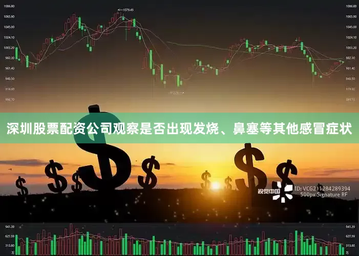 深圳股票配资公司观察是否出现发烧、鼻塞等其他感冒症状