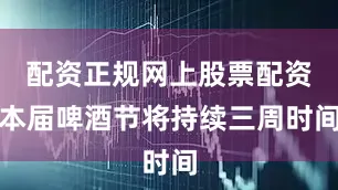 配资正规网上股票配资本届啤酒节将持续三周时间