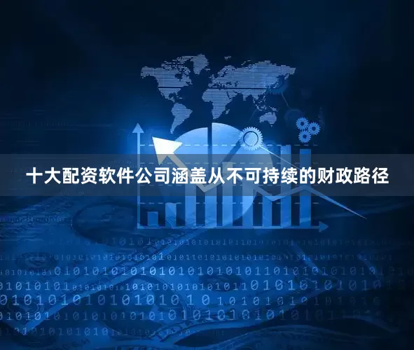 十大配资软件公司涵盖从不可持续的财政路径
