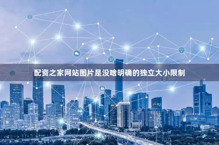 配资之家网站图片是没啥明确的独立大小限制