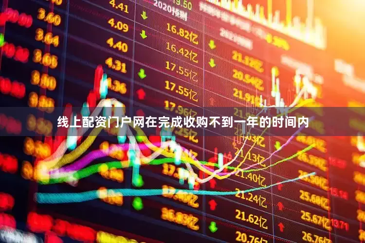 线上配资门户网在完成收购不到一年的时间内