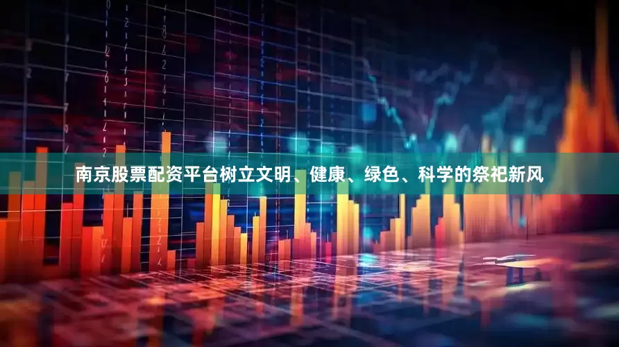 南京股票配资平台树立文明、健康、绿色、科学的祭祀新风