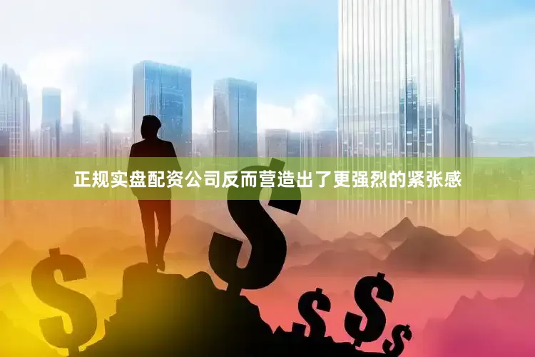 正规实盘配资公司反而营造出了更强烈的紧张感