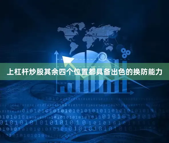 上杠杆炒股其余四个位置都具备出色的换防能力