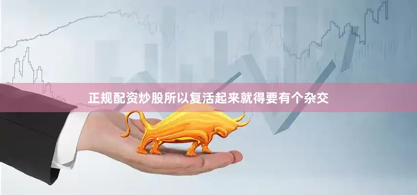 正规配资炒股所以复活起来就得要有个杂交