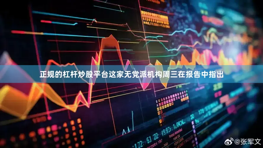 正规的杠杆炒股平台　　这家无党派机构周三在报告中指出