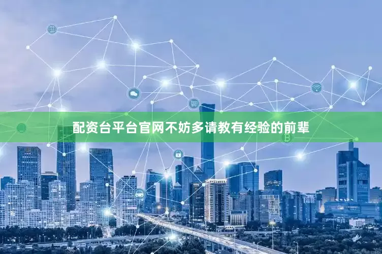 配资台平台官网不妨多请教有经验的前辈