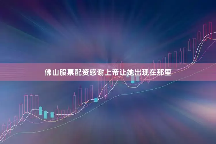 佛山股票配资感谢上帝让她出现在那里